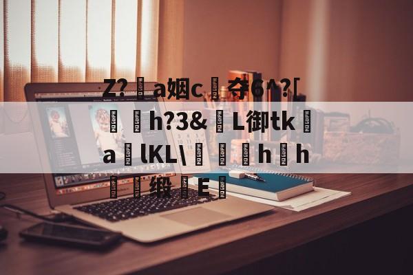 开云-包含Z?恞a姻c夺6^?[鞤h?3&amp;窶L御tk謒a炠lKL\匁礍蕄hh慖缎E醞的词条